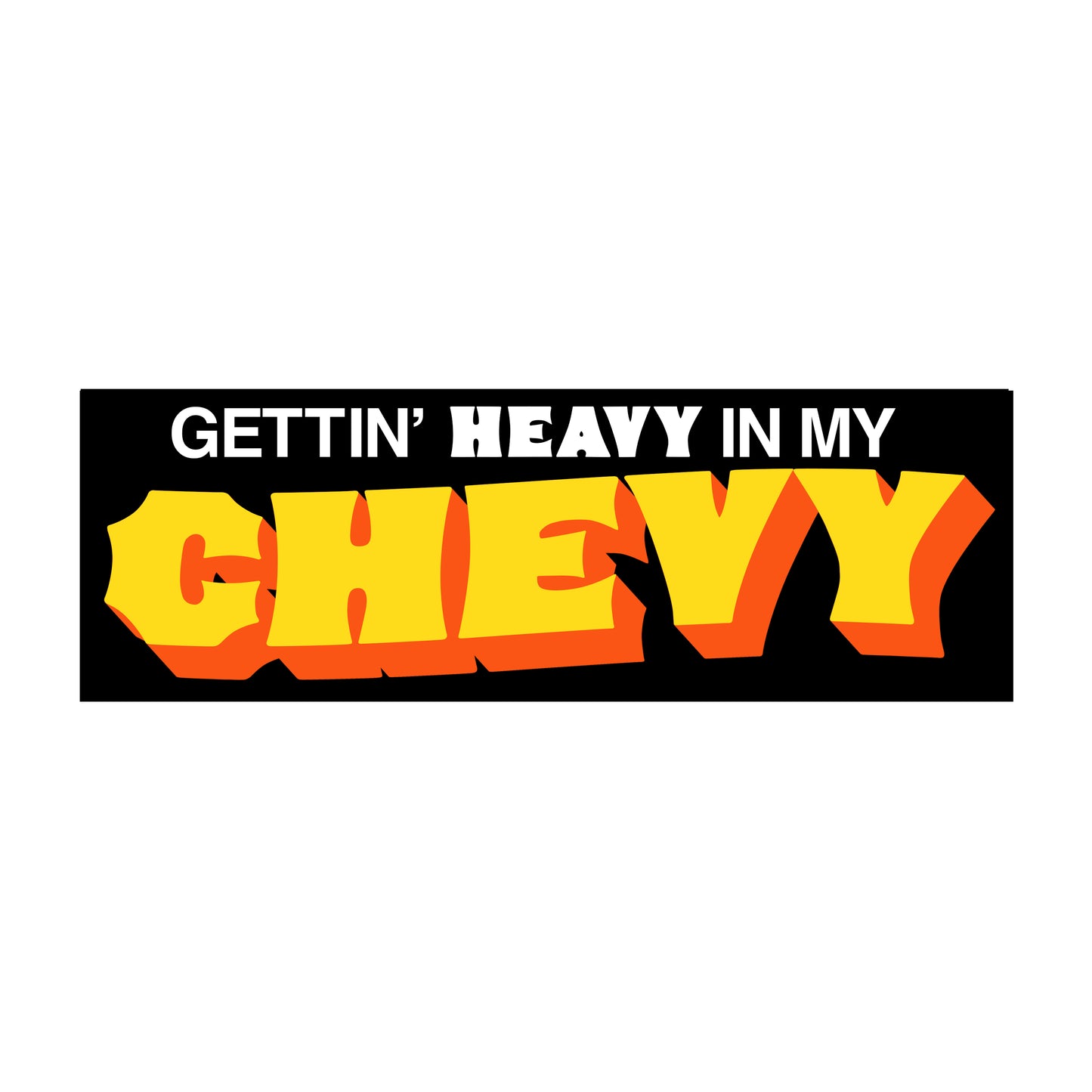 Gettin' Heavy In My Chevy Bumper Sticker